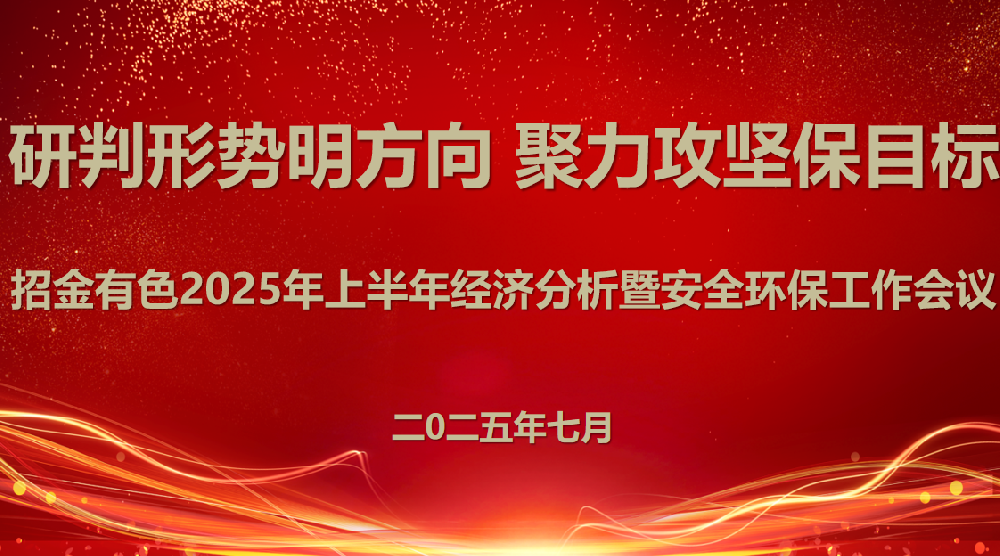 研判形勢明方向 聚力攻堅保目標丨招金有色召開2025年上半年經濟分析暨安全環保工作會議